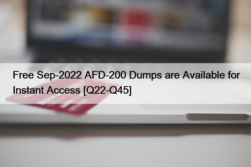 Free Sep-2022 AFD-200 Dumps are Available for Instant Access [Q22-Q45]