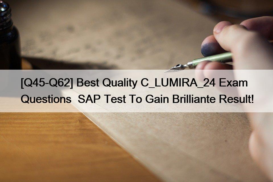 [Q45-Q62] Best Quality C_LUMIRA_24 Exam Questions  SAP Test To Gain Brilliante Result!