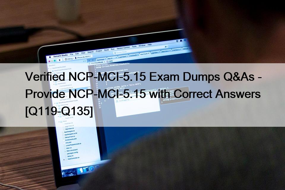 Verified NCP-MCI-5.15 Exam Dumps Q&As – Provide NCP-MCI-5.15 with Correct Answers [Q119-Q135]