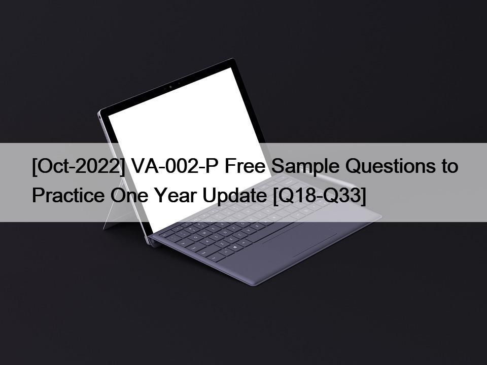 [Oct-2022] VA-002-P Free Sample Questions to Practice One Year Update [Q18-Q33]