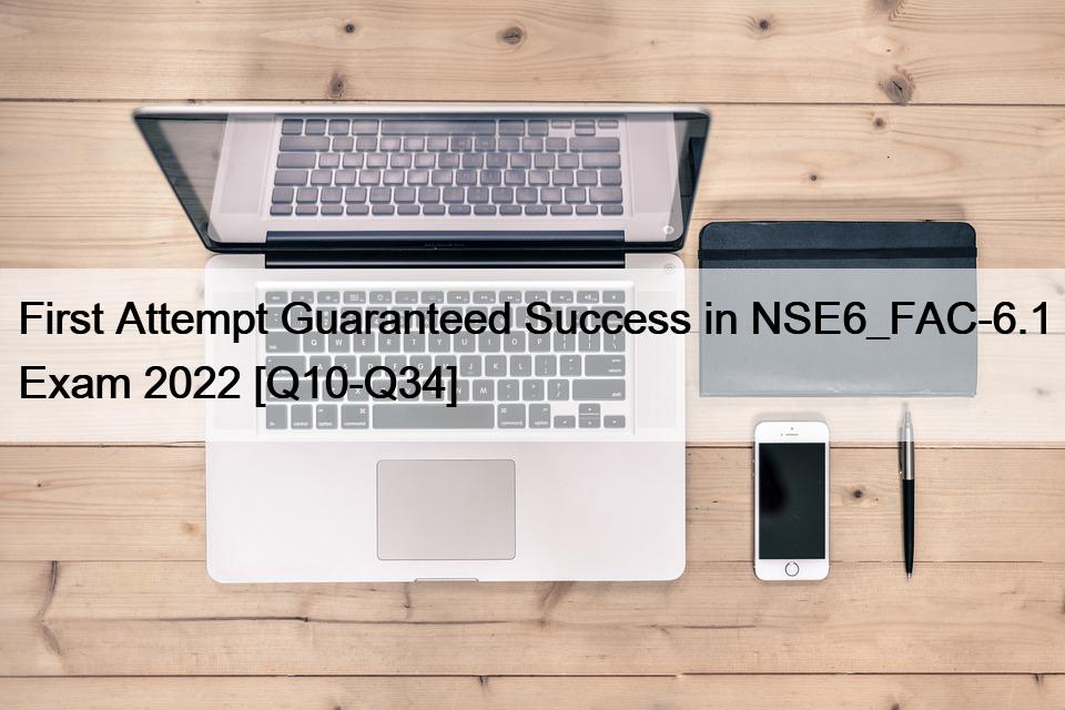 First Attempt Guaranteed Success in NSE6_FAC-6.1 Exam 2022 [Q10-Q34]