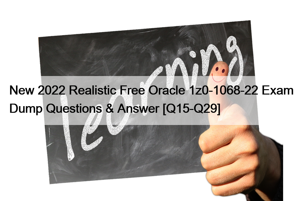 New 2022 Realistic Free Oracle 1z0-1068-22 Exam Dump Questions & Answer [Q15-Q29]