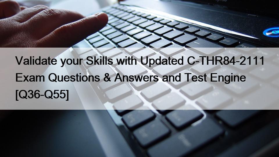 Validate your Skills with Updated C-THR84-2111 Exam Questions & Answers and Test Engine [Q36-Q55]