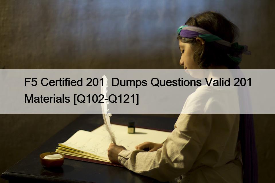 F5 Certified 201  Dumps Questions Valid 201 Materials [Q102-Q121]