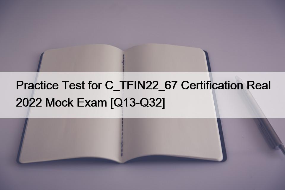 Practice Test for C_TFIN22_67 Certification Real 2022 Mock Exam [Q13-Q32]