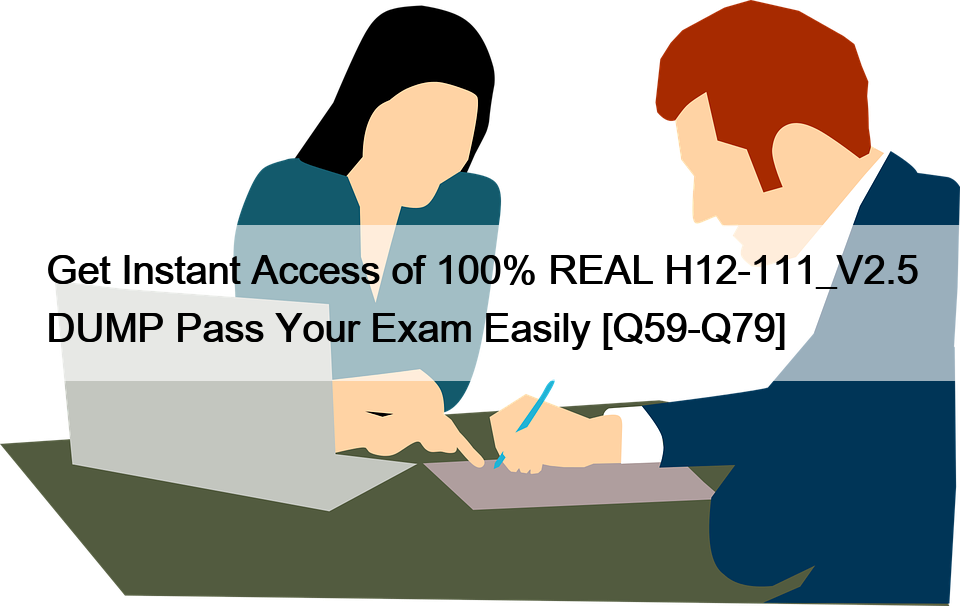 Get Instant Access of 100% REAL H12-111_V2.5 DUMP Pass Your Exam Easily [Q59-Q79]