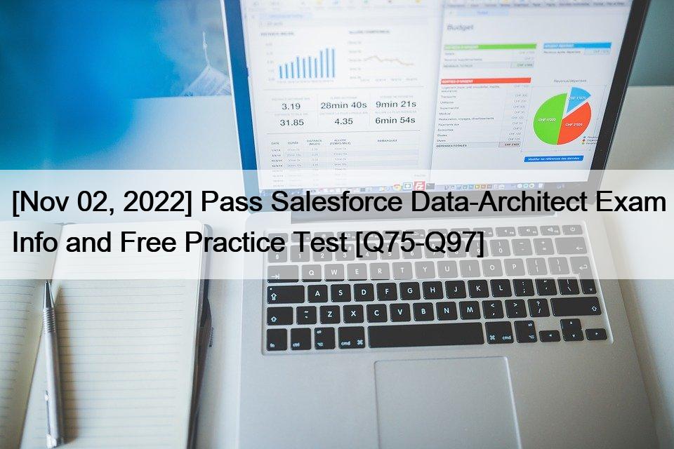 [Nov 02, 2022] Pass Salesforce Data-Architect Exam Info and Free Practice Test [Q75-Q97]