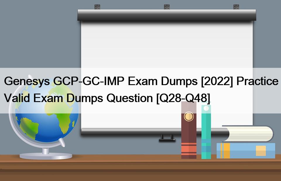 Genesys GCP-GC-IMP Exam Dumps [2022] Practice Valid Exam Dumps Question [Q28-Q48]