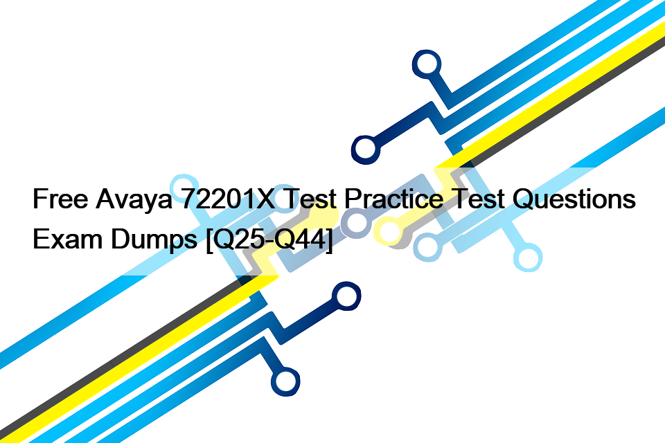 Free Avaya 72201X Test Practice Test Questions Exam Dumps [Q25-Q44]