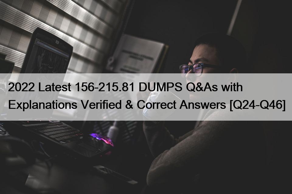 2022 Latest 156-215.81 DUMPS Q&As with Explanations Verified & Correct Answers [Q24-Q46]