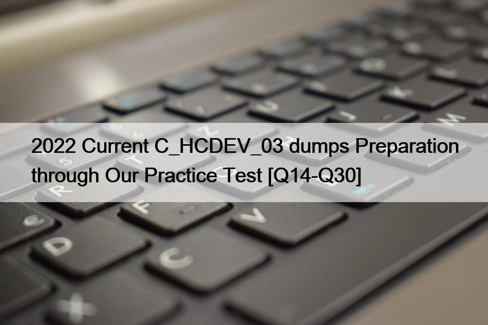 2022 Current C_HCDEV_03 dumps Preparation through Our Practice Test [Q14-Q30]