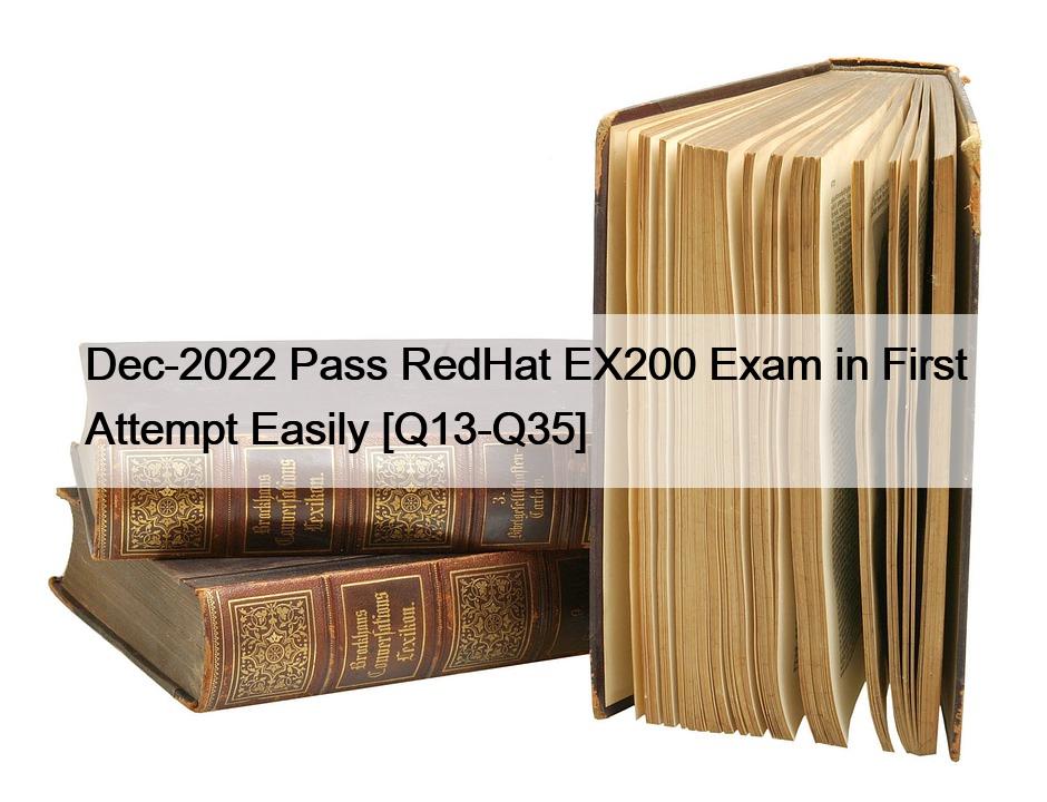 Dec-2022 Pass RedHat EX200 Exam in First Attempt Easily [Q13-Q35]