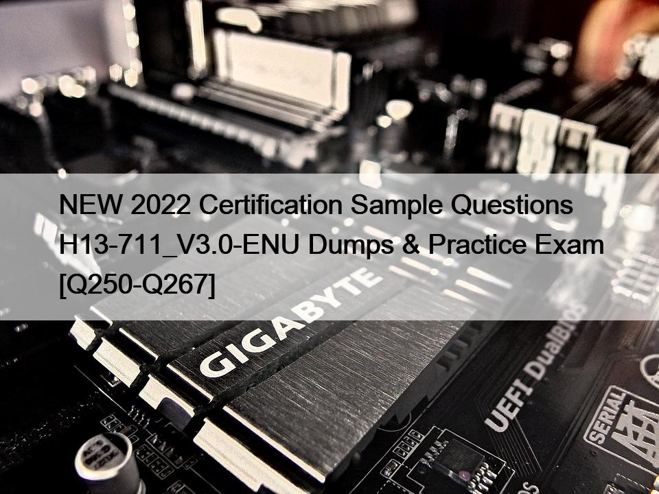 NEW 2022 Certification Sample Questions H13-711_V3.0-ENU Dumps & Practice Exam [Q250-Q267]