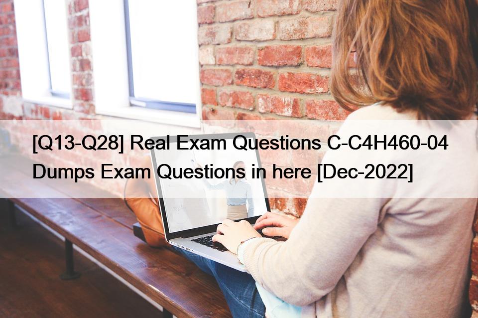 [Q13-Q28] Real Exam Questions C-C4H460-04 Dumps Exam Questions in here [Dec-2022]