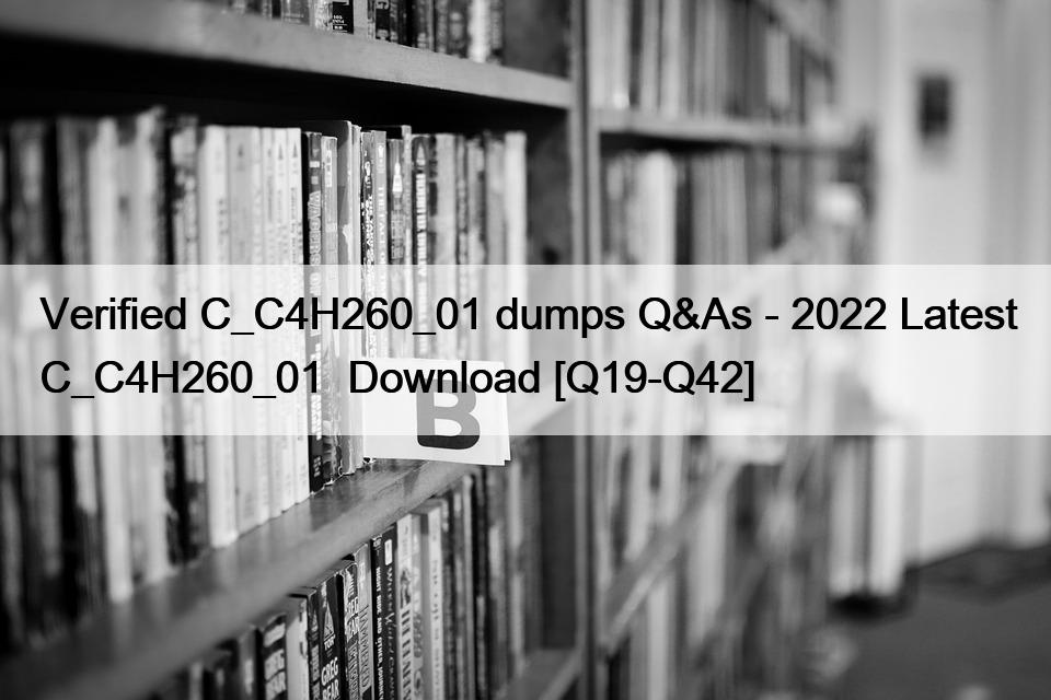 Verified C_C4H260_01 dumps Q&As – 2022 Latest C_C4H260_01  Download [Q19-Q42]