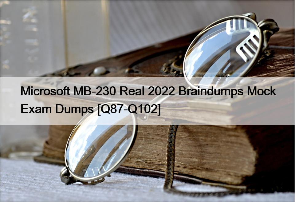 Microsoft MB-230 Real 2022 Braindumps Mock Exam Dumps [Q87-Q102]