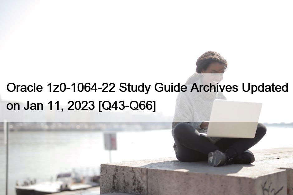 Oracle 1z0-1064-22 Study Guide Archives Updated on Jan 11, 2023 [Q43-Q66]