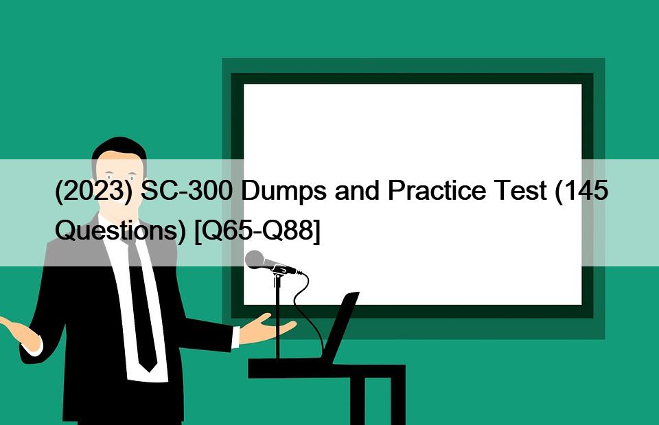 (2023) SC-300 Dumps and Practice Test (145 Questions) [Q65-Q88]