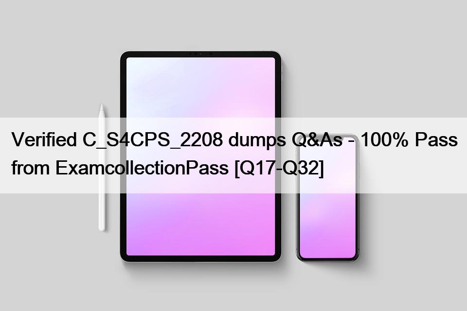 Verified C_S4CPS_2208 dumps Q&As – 100% Pass from ExamcollectionPass [Q17-Q32]