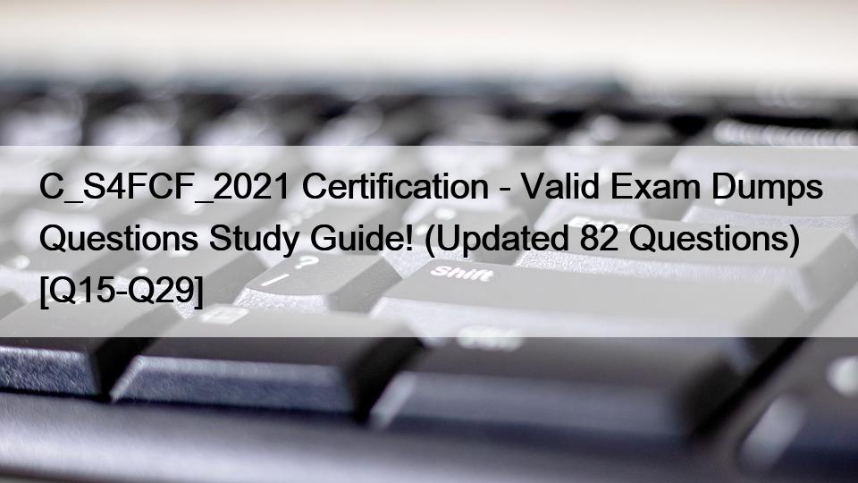 C_S4FCF_2021 Certification – Valid Exam Dumps Questions Study Guide! (Updated 82 Questions) [Q15-Q29]