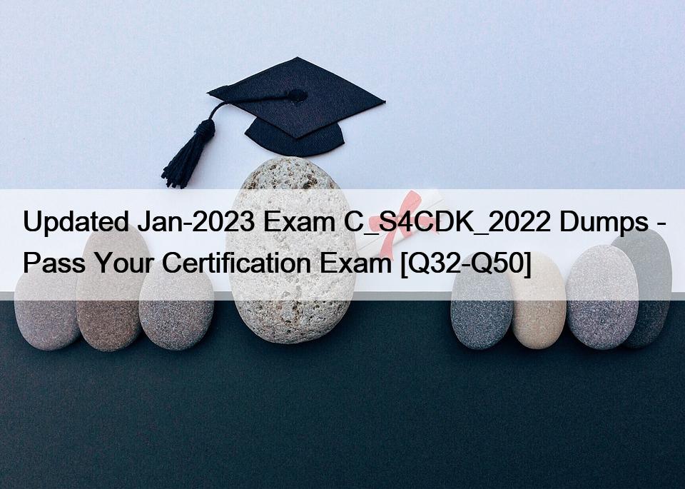 Updated Jan-2023 Exam C_S4CDK_2022 Dumps – Pass Your Certification Exam [Q32-Q50]