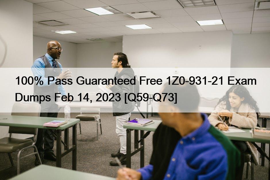 100% Pass Guaranteed Free 1Z0-931-21 Exam Dumps Feb 14, 2023 [Q59-Q73]