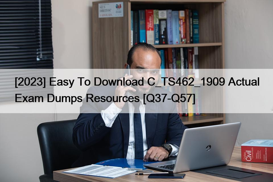 [2023] Easy To Download C_TS462_1909 Actual Exam Dumps Resources [Q37-Q57]