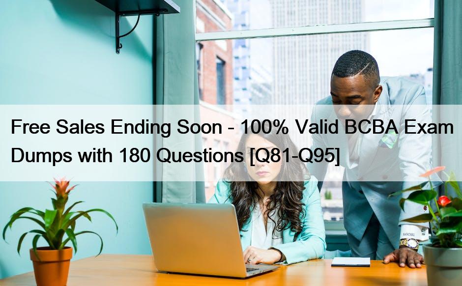 Free Sales Ending Soon – 100% Valid BCBA Exam Dumps with 180 Questions [Q81-Q95]