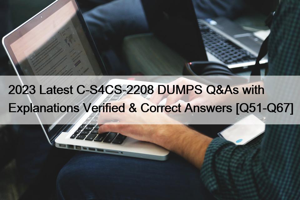 2023 Latest C-S4CS-2208 DUMPS Q&As with Explanations Verified & Correct Answers [Q51-Q67]