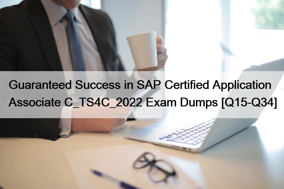 Guaranteed Success in SAP Certified Application Associate C_TS4C_2022 Exam Dumps [Q15-Q34]