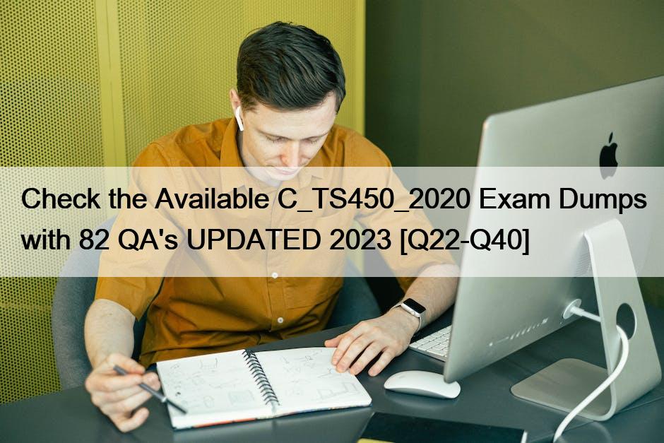 Check the Available C_TS450_2020 Exam Dumps with 82 QA’s UPDATED 2023 [Q22-Q40]