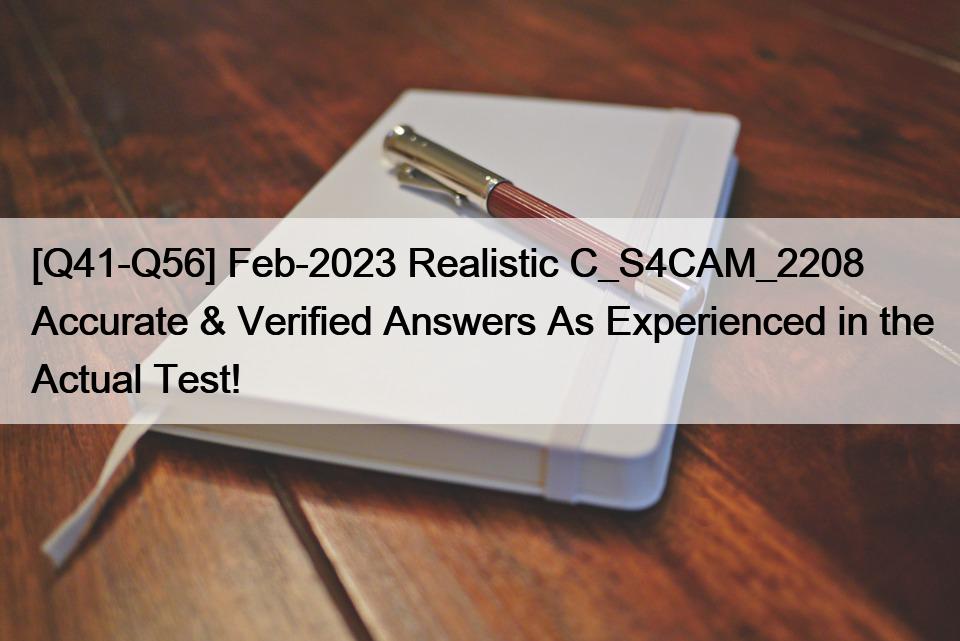 [Q41-Q56] Feb-2023 Realistic C_S4CAM_2208 Accurate & Verified Answers As Experienced in the Actual Test!