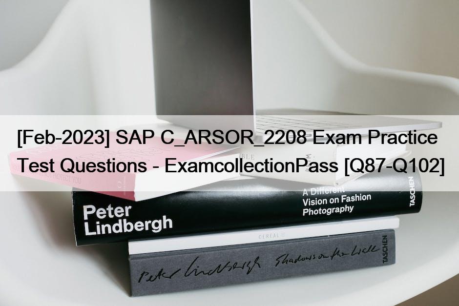 [Feb-2023] SAP C_ARSOR_2208 Exam Practice Test Questions – ExamcollectionPass [Q87-Q102]