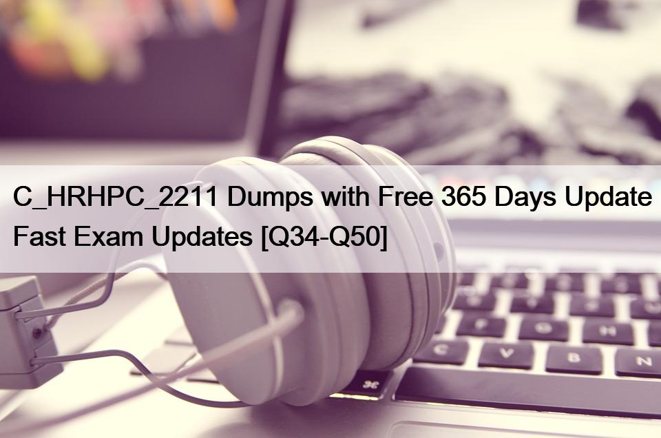 C_HRHPC_2211 Dumps with Free 365 Days Update Fast Exam Updates [Q34-Q50]