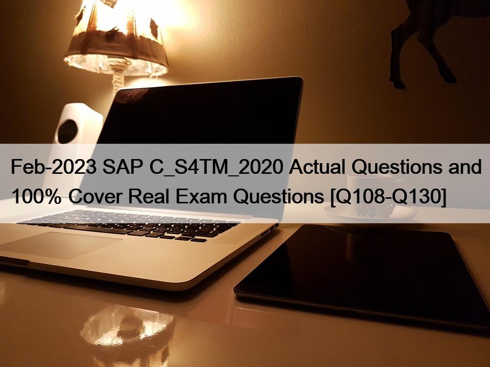 Feb-2023 SAP C_S4TM_2020 Actual Questions and 100% Cover Real Exam Questions [Q108-Q130]