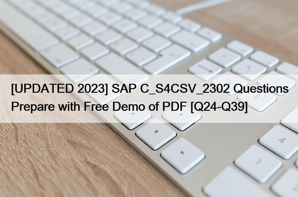 [UPDATED 2023] SAP C_S4CSV_2302 Questions Prepare with Free Demo of PDF [Q24-Q39]