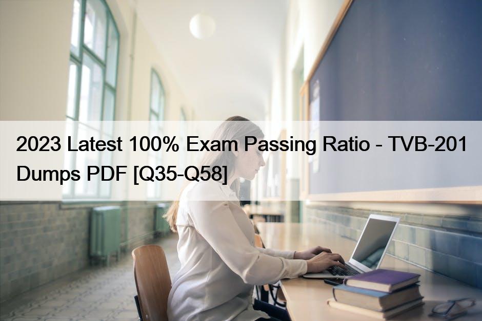 2023 Latest 100% Exam Passing Ratio – TVB-201 Dumps PDF [Q35-Q58]