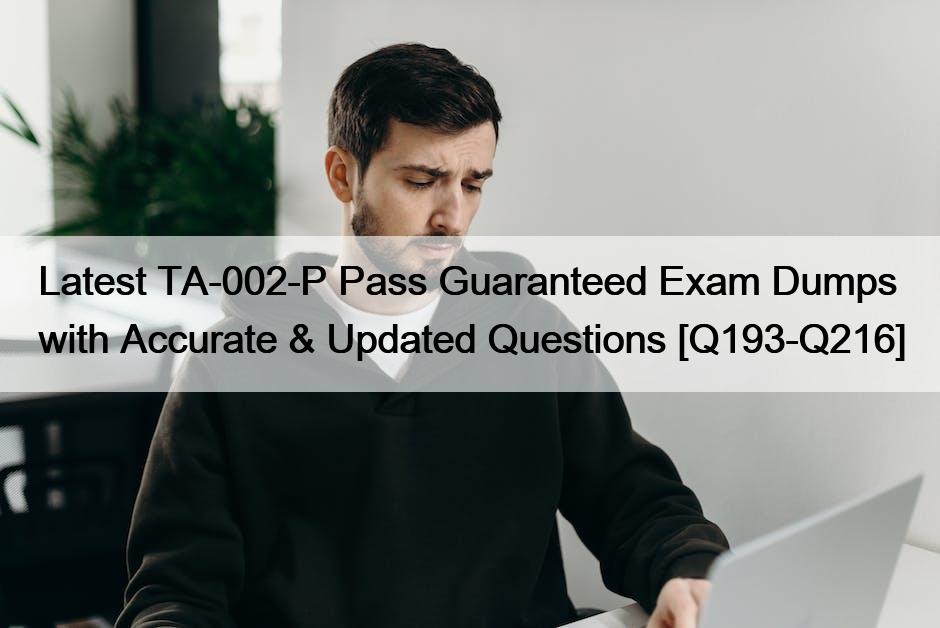 Latest TA-002-P Pass Guaranteed Exam Dumps with Accurate & Updated Questions [Q193-Q216]