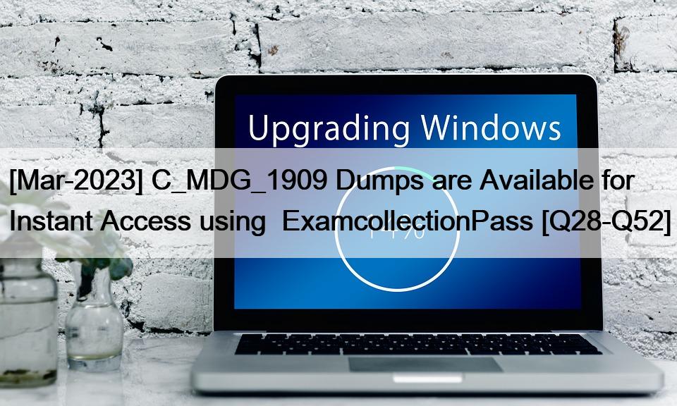 [Mar-2023] C_MDG_1909 Dumps are Available for Instant Access using  ExamcollectionPass [Q28-Q52]