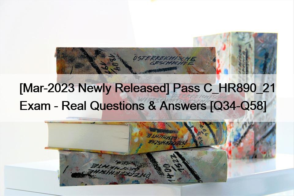 [Mar-2023 Newly Released] Pass C_HR890_21 Exam – Real Questions & Answers [Q34-Q58]