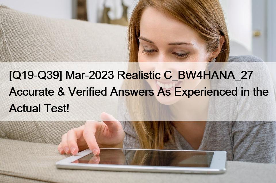 [Q19-Q39] Mar-2023 Realistic C_BW4HANA_27 Accurate & Verified Answers As Experienced in the Actual Test!