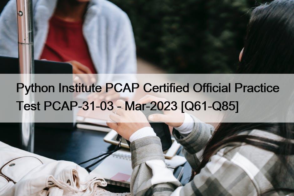 Python Institute PCAP Certified Official Practice Test PCAP-31-03 – Mar-2023 [Q61-Q85]