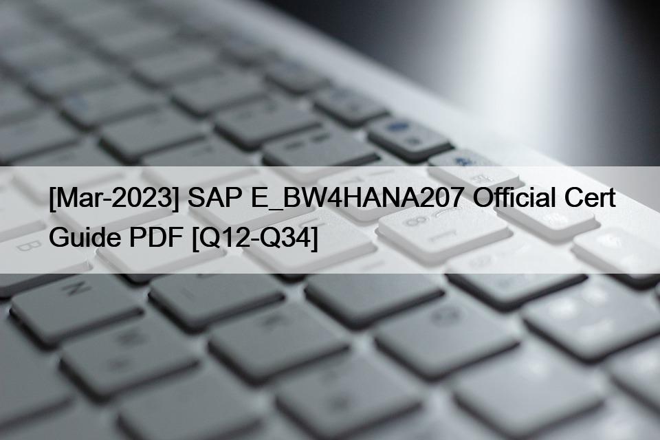 [Mar-2023] SAP E_BW4HANA207 Official Cert Guide PDF [Q12-Q34]