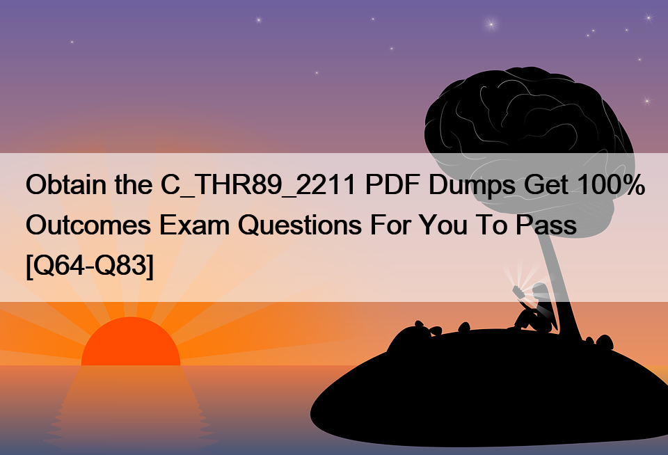 Obtain the C_THR89_2211 PDF Dumps Get 100% Outcomes Exam Questions For You To Pass [Q64-Q83]