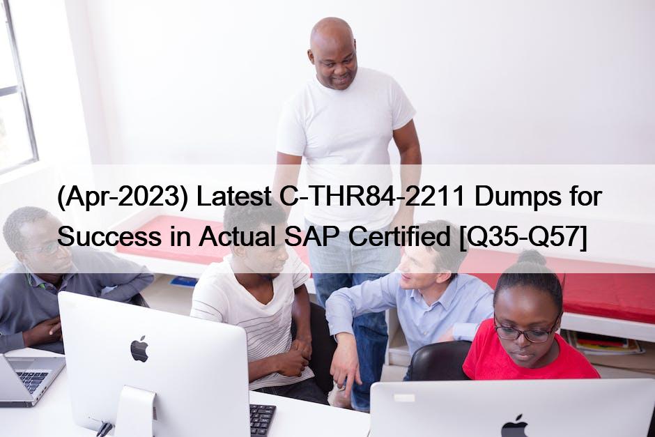 (Apr-2023) Latest C-THR84-2211 Dumps for Success in Actual SAP Certified [Q35-Q57]