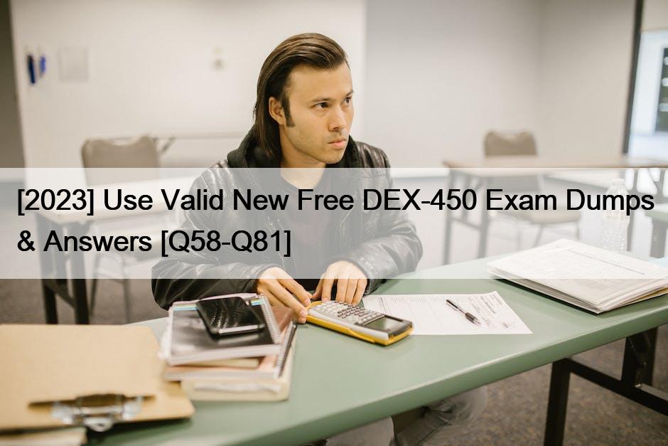 [2023] Use Valid New Free DEX-450 Exam Dumps & Answers [Q58-Q81]