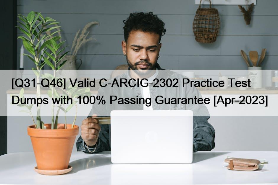 [Q31-Q46] Valid C-ARCIG-2302 Practice Test Dumps with 100% Passing Guarantee [Apr-2023]