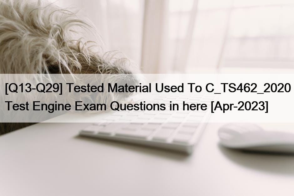 [Q13-Q29] Tested Material Used To C_TS462_2020 Test Engine Exam Questions in here [Apr-2023]