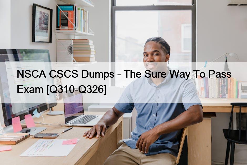 NSCA CSCS Dumps – The Sure Way To Pass Exam [Q310-Q326]