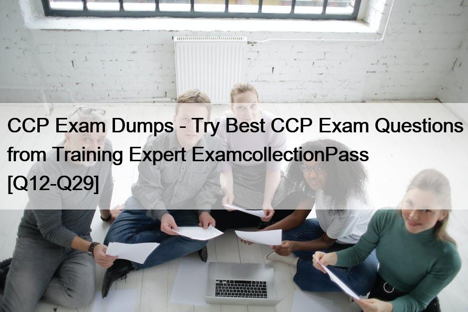 CCP Exam Dumps – Try Best CCP Exam Questions from Training Expert ExamcollectionPass [Q12-Q29]